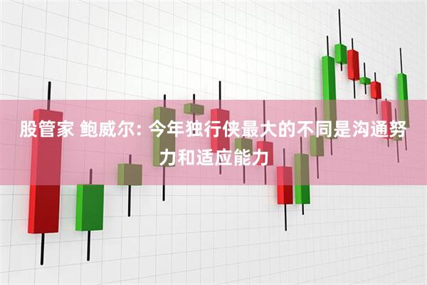 股管家 鲍威尔: 今年独行侠最大的不同是沟通努力和适应能力
